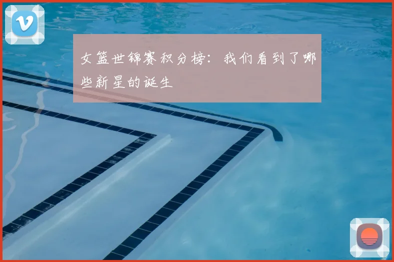 女篮世锦赛积分榜:我们看到了哪些新星的诞生