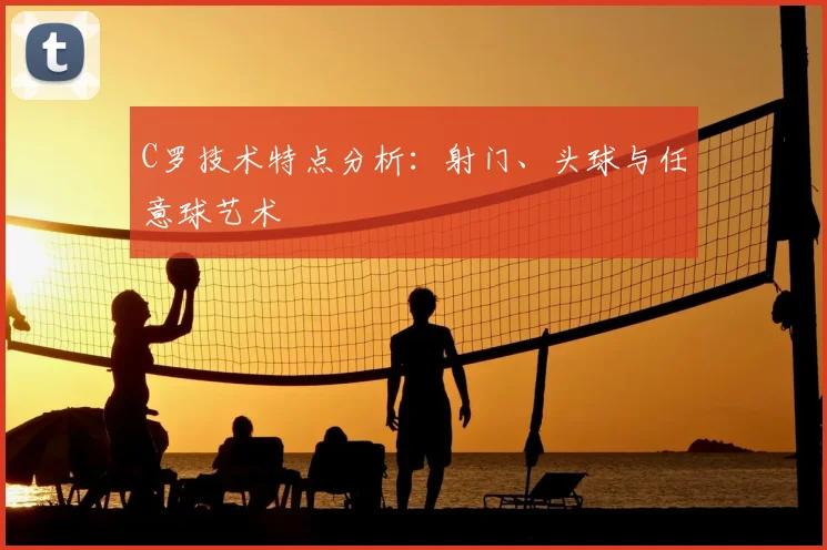 C罗技术特点分析:射门、头球与任意球艺术