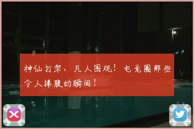 神仙打架,凡人围观!电竞圈那些令人捧腹的瞬间!