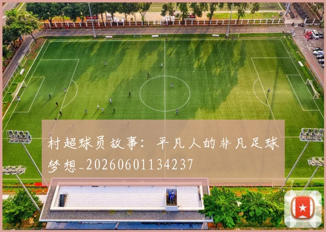 村超球员故事：平凡人的非凡足球梦想_20260601134237